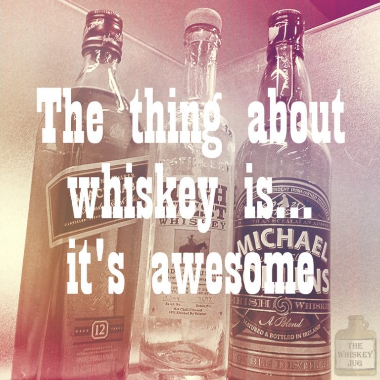 The thing about whiskey is its awesome